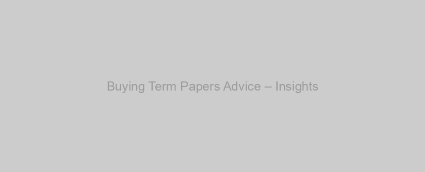 Buying Term Papers Advice – Insights